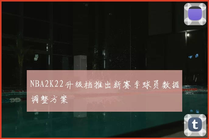 NBA2K22升级档推出新赛季球员数据调整方案