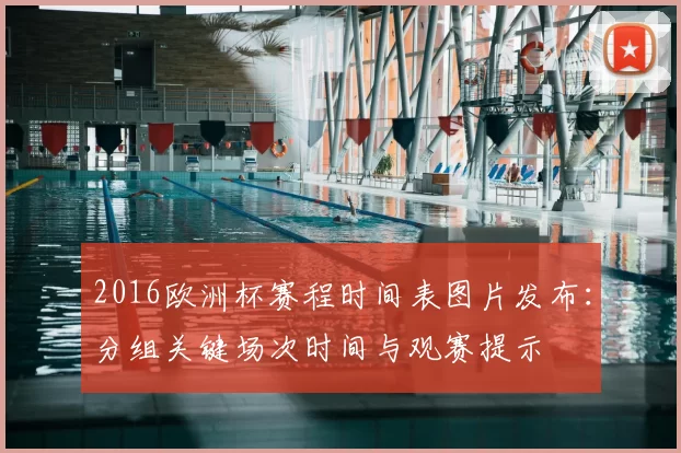 2016欧洲杯赛程时间表图片发布：分组关键场次时间与观赛提示