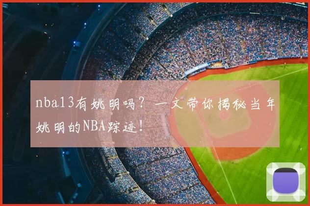 nba13有姚明吗？一文带你揭秘当年姚明的NBA踪迹！