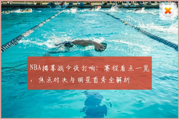 NBA揭幕战今夜打响：赛程看点一览，焦点对决与明星首秀全解析